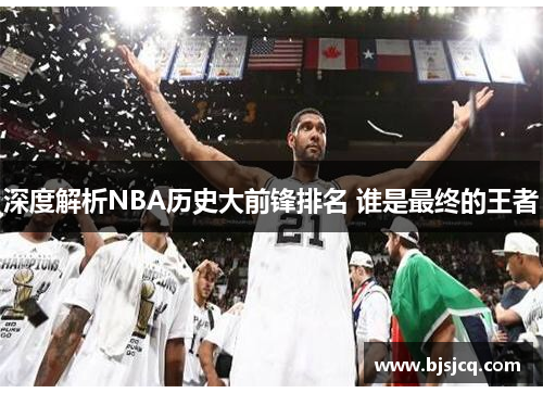 深度解析NBA历史大前锋排名 谁是最终的王者